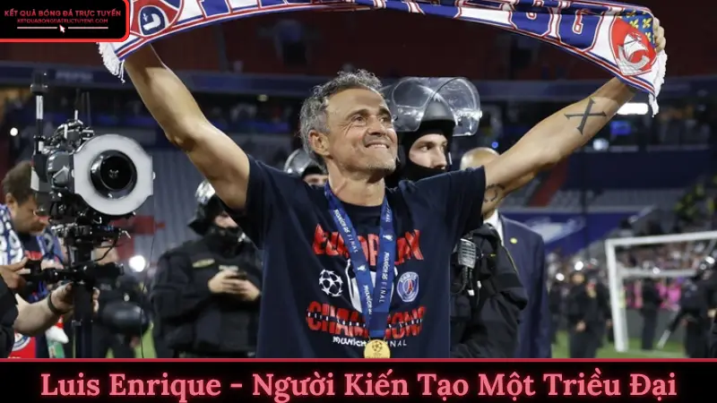 Luis Enrique - Người kiến tạo một triều đại