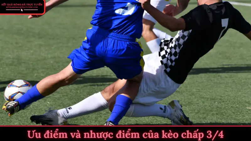 Ưu điểm và nhược điểm của kèo chấp 3/4