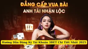 Hướng Dẫn Đăng Ký Tài Khoản 3BET Chi Tiết Nhất 2025