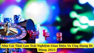 Nhà Cái Thái Lan Trải Nghiệm Giao Diện Và Ứng Dụng Di Động 2025