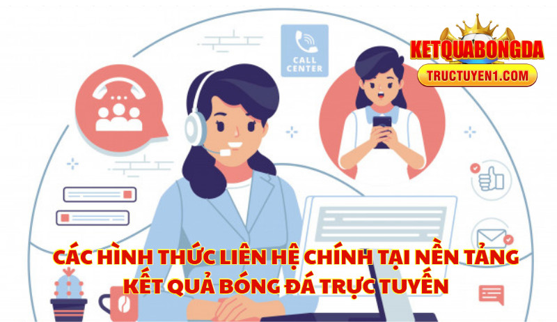 Các Hình Thức Liên Hệ Chính Tại Nền Tảng Kết Quả Bóng Đá Trực Tuyến