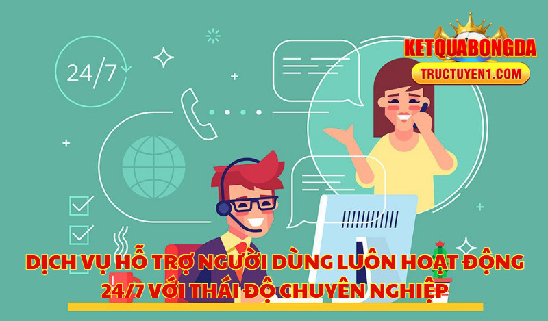 Dịch Vụ Hỗ Trợ Người Dùng Luôn Hoạt Động 24/7 Với Thái Độ Chuyên Nghiệp