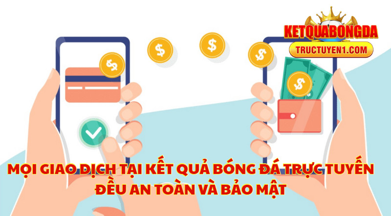 Mọi Giao Dịch Tại Kết Quả Bóng Đá Trực Tuyến Đều An Toàn Và Bảo Mật