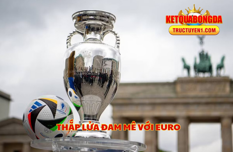 Thắp Lửa Đam Mê Với EURO