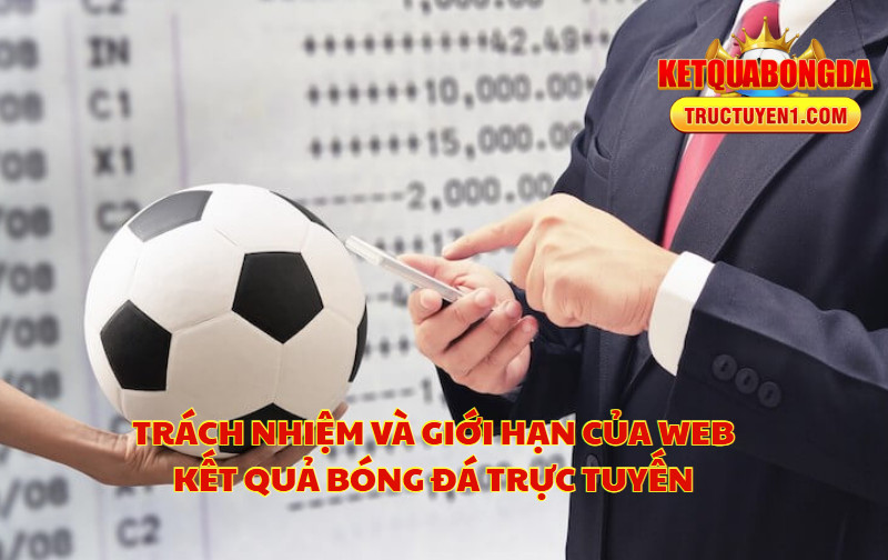 Trách Nhiệm Và Giới Hạn Của Web Kết Quả Bóng Đá Trực Tuyến